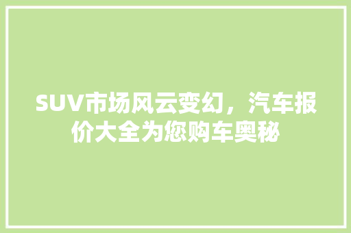SUV市场风云变幻，汽车报价大全为您购车奥秘