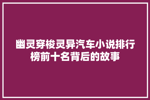 幽灵穿梭灵异汽车小说排行榜前十名背后的故事