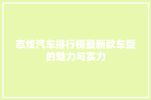 志炫汽车排行榜最新款车型的魅力与实力