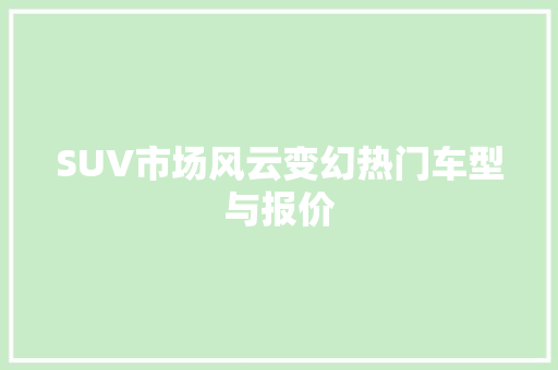 SUV市场风云变幻热门车型与报价