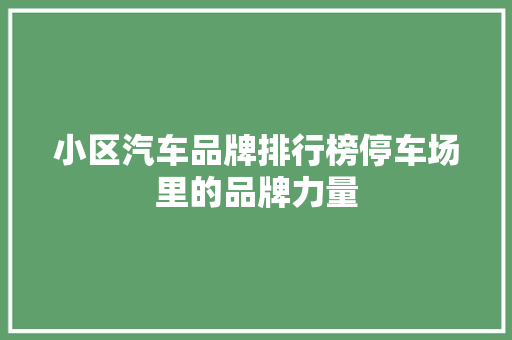 小区汽车品牌排行榜停车场里的品牌力量
