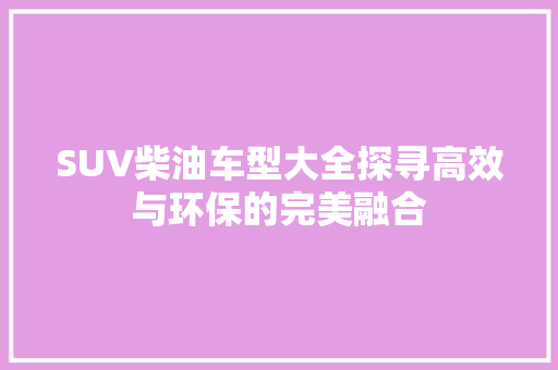 SUV柴油车型大全探寻高效与环保的完美融合