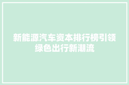 新能源汽车资本排行榜引领绿色出行新潮流