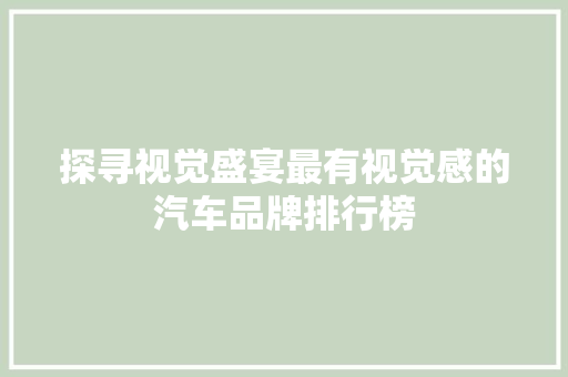 探寻视觉盛宴最有视觉感的汽车品牌排行榜