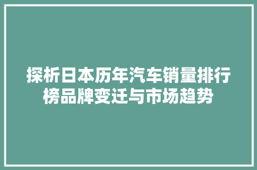 探析日本历年汽车销量排行榜品牌变迁与市场趋势