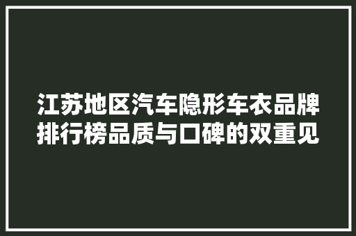 江苏地区汽车隐形车衣品牌排行榜品质与口碑的双重见证