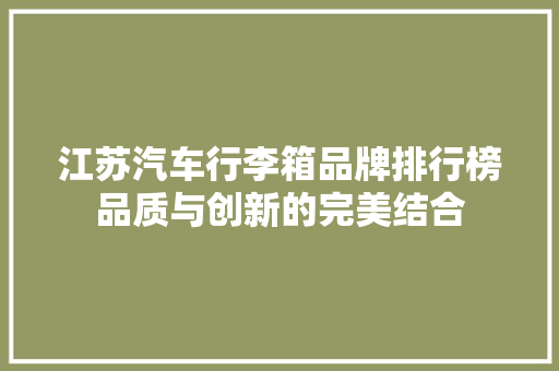 江苏汽车行李箱品牌排行榜品质与创新的完美结合