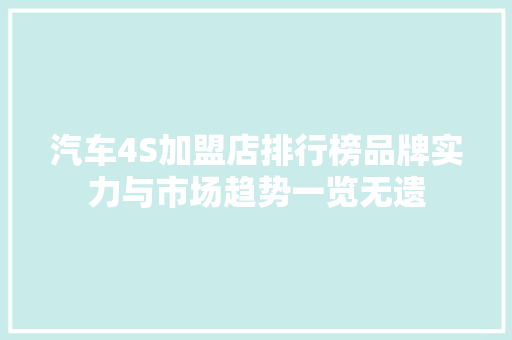 汽车4S加盟店排行榜品牌实力与市场趋势一览无遗