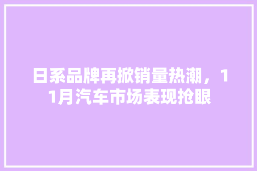 日系品牌再掀销量热潮，11月汽车市场表现抢眼