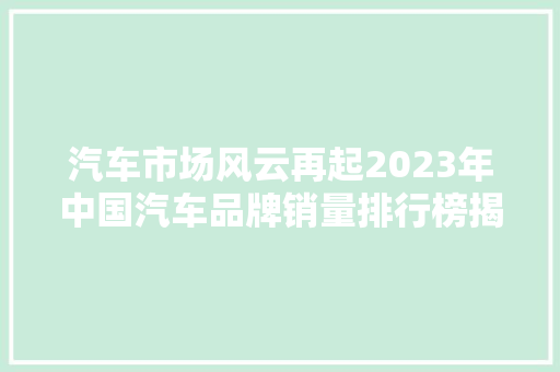 汽车市场风云再起2023年中国汽车品牌销量排行榜揭晓