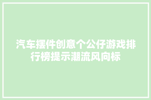 汽车摆件创意个公仔游戏排行榜提示潮流风向标