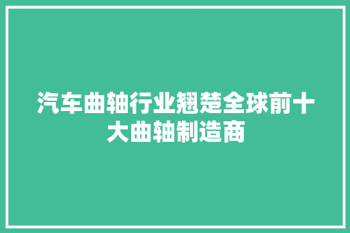 汽车曲轴行业翘楚全球前十大曲轴制造商