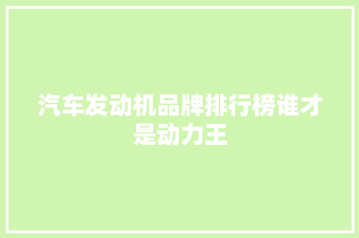 汽车发动机品牌排行榜谁才是动力王