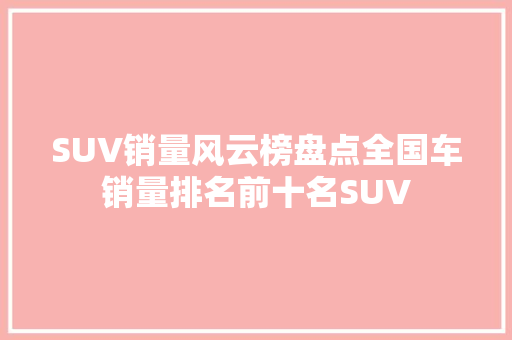 SUV销量风云榜盘点全国车销量排名前十名SUV