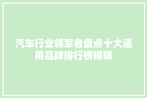 汽车行业领军者盘点十大适用品牌排行榜揭晓