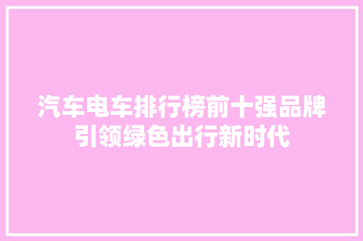 汽车电车排行榜前十强品牌引领绿色出行新时代