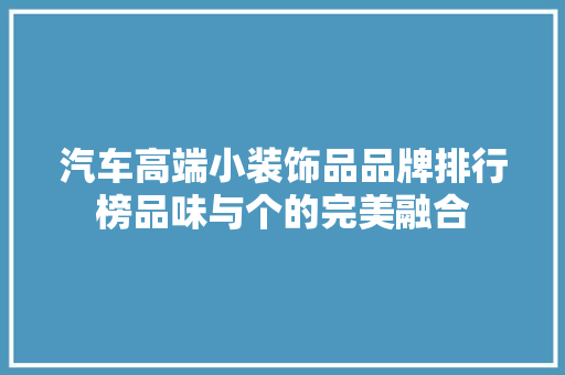汽车高端小装饰品品牌排行榜品味与个的完美融合