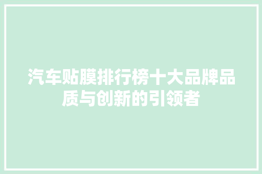 汽车贴膜排行榜十大品牌品质与创新的引领者
