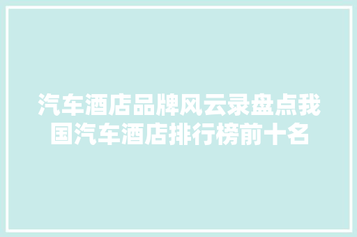 汽车酒店品牌风云录盘点我国汽车酒店排行榜前十名