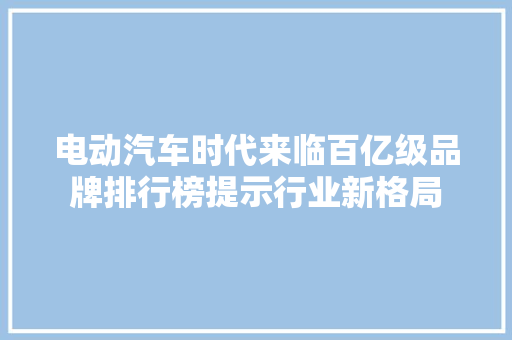 电动汽车时代来临百亿级品牌排行榜提示行业新格局