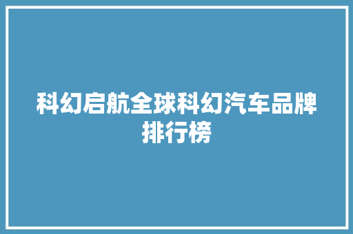 科幻启航全球科幻汽车品牌排行榜