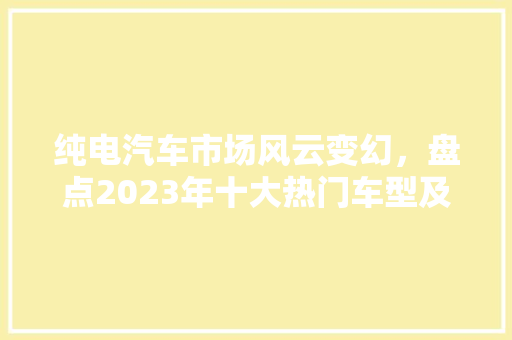 纯电汽车市场风云变幻，盘点2023年十大热门车型及价格