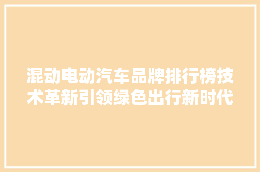 混动电动汽车品牌排行榜技术革新引领绿色出行新时代