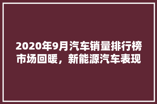 2020年9月汽车销量排行榜市场回暖，新能源汽车表现抢眼