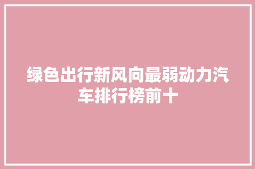 绿色出行新风向最弱动力汽车排行榜前十