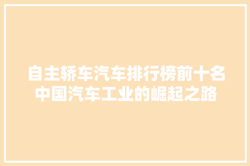 自主轿车汽车排行榜前十名中国汽车工业的崛起之路