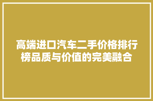 高端进口汽车二手价格排行榜品质与价值的完美融合