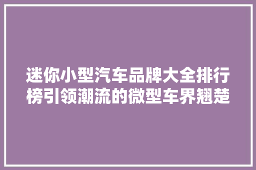 迷你小型汽车品牌大全排行榜引领潮流的微型车界翘楚