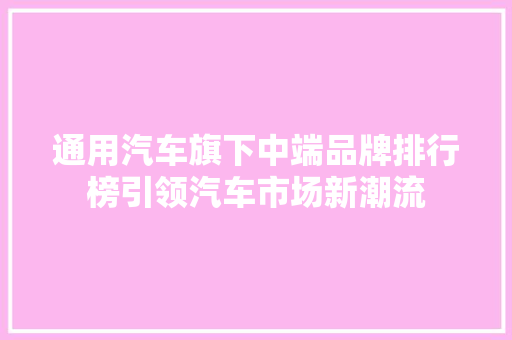 通用汽车旗下中端品牌排行榜引领汽车市场新潮流