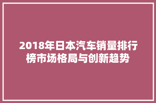2018年日本汽车销量排行榜市场格局与创新趋势