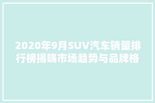 2020年9月SUV汽车销量排行榜揭晓市场趋势与品牌格局分析