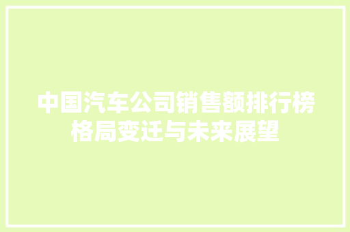 中国汽车公司销售额排行榜格局变迁与未来展望