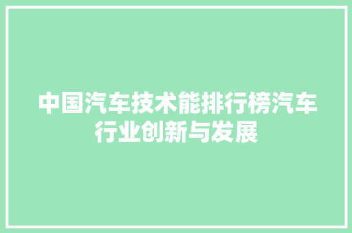 中国汽车技术能排行榜汽车行业创新与发展
