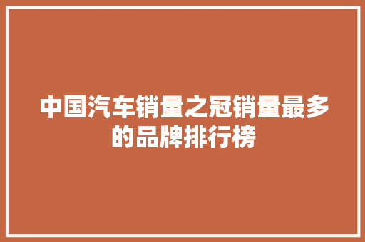 中国汽车销量之冠销量最多的品牌排行榜