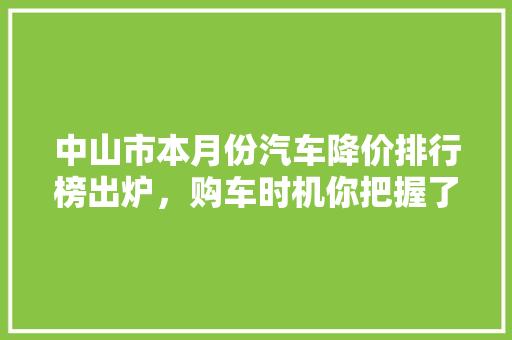 中山市本月份汽车降价排行榜出炉，购车时机你把握了吗