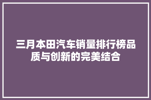三月本田汽车销量排行榜品质与创新的完美结合