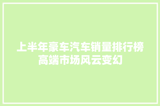 上半年豪车汽车销量排行榜高端市场风云变幻