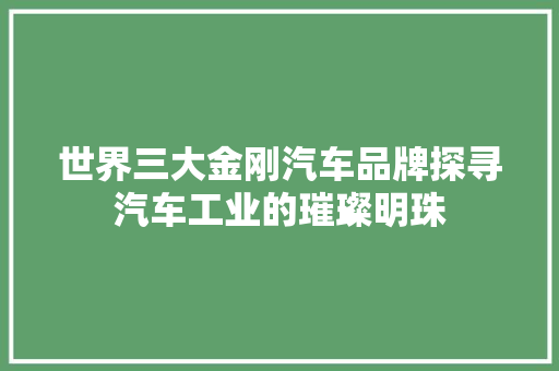 世界三大金刚汽车品牌探寻汽车工业的璀璨明珠