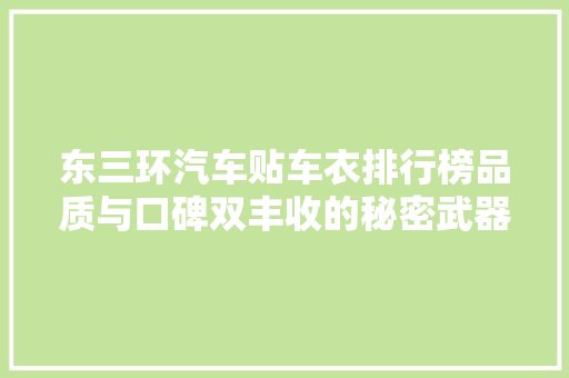 东三环汽车贴车衣排行榜品质与口碑双丰收的秘密武器