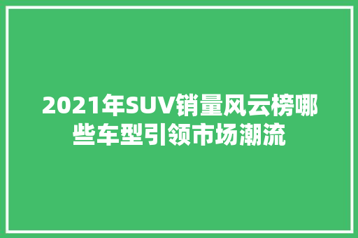 2021年SUV销量风云榜哪些车型引领市场潮流