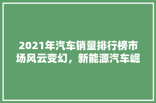 2021年汽车销量排行榜市场风云变幻，新能源汽车崛起
