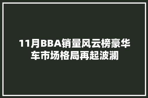 11月BBA销量风云榜豪华车市场格局再起波澜