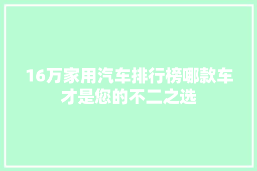 16万家用汽车排行榜哪款车才是您的不二之选