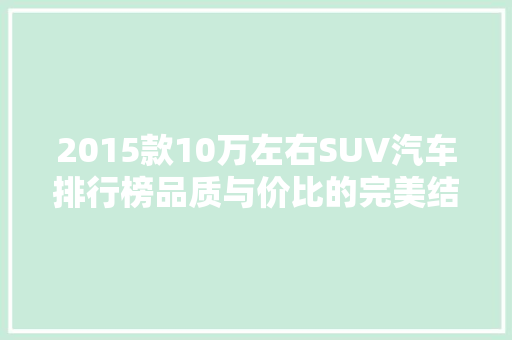 2015款10万左右SUV汽车排行榜品质与价比的完美结合