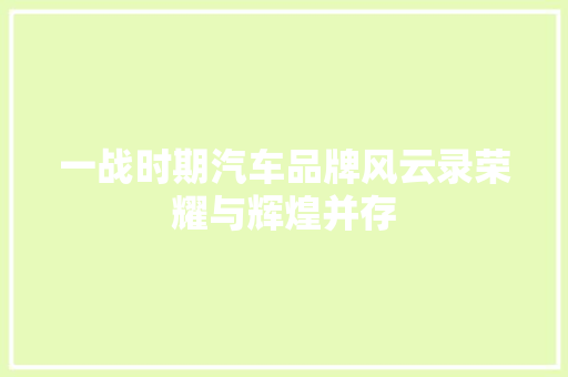 一战时期汽车品牌风云录荣耀与辉煌并存