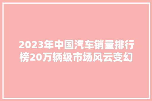 2023年中国汽车销量排行榜20万辆级市场风云变幻